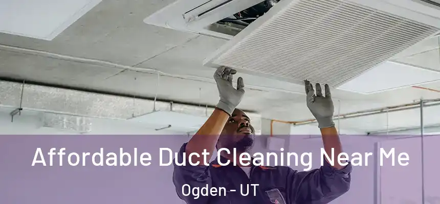 Affordable Duct Cleaning Near Me Ogden - UT