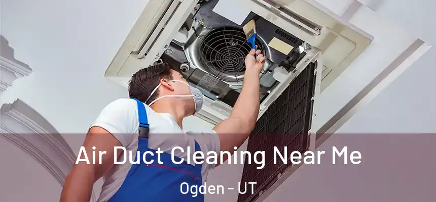 Air Duct Cleaning Near Me Ogden - UT