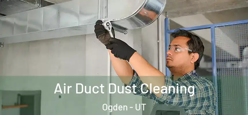 Air Duct Dust Cleaning Ogden - UT