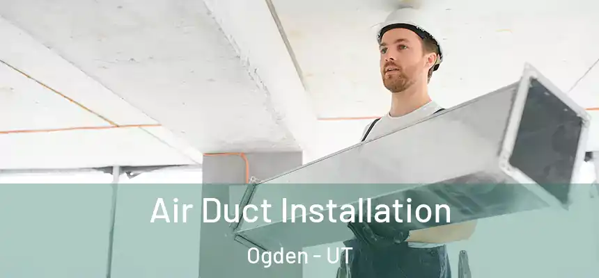 Air Duct Installation Ogden - UT