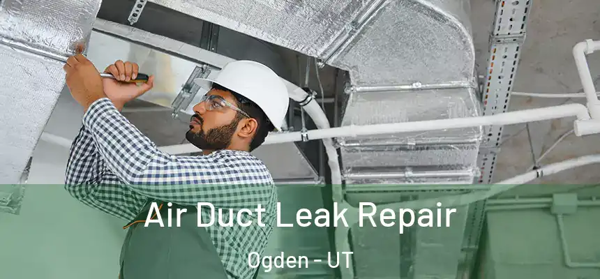 Air Duct Leak Repair Ogden - UT