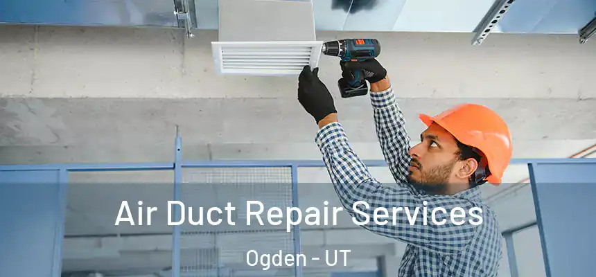 Air Duct Repair Services Ogden - UT