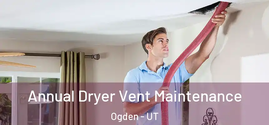  Annual Dryer Vent Maintenance Ogden - UT
