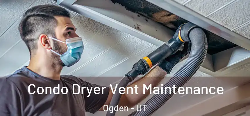 Condo Dryer Vent Maintenance Ogden - UT