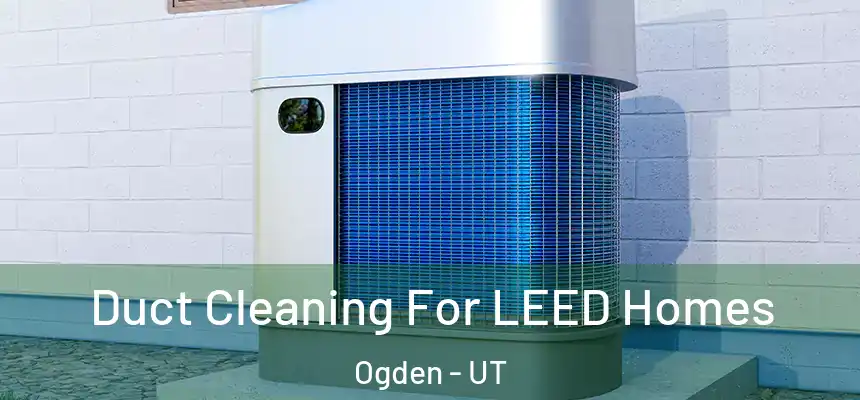 Duct Cleaning For LEED Homes Ogden - UT