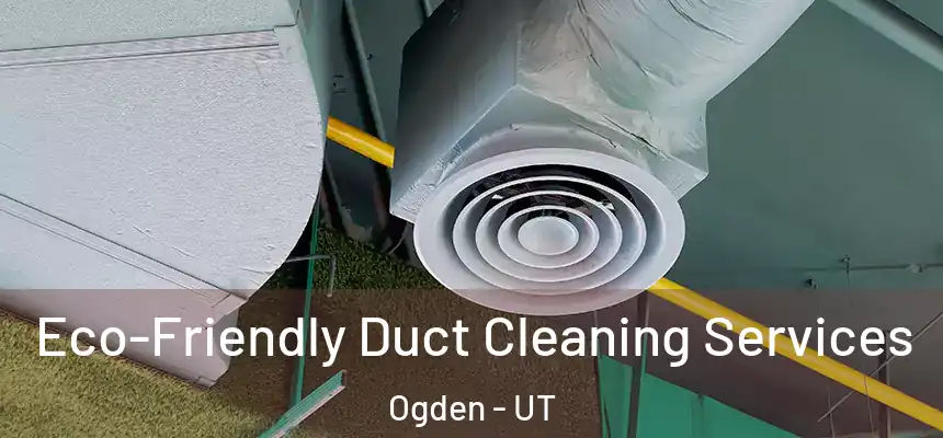 Eco-Friendly Duct Cleaning Services Ogden - UT
