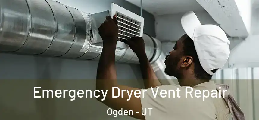 Emergency Dryer Vent Repair Ogden - UT