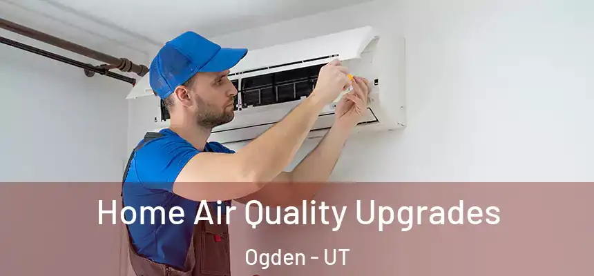 Home Air Quality Upgrades Ogden - UT