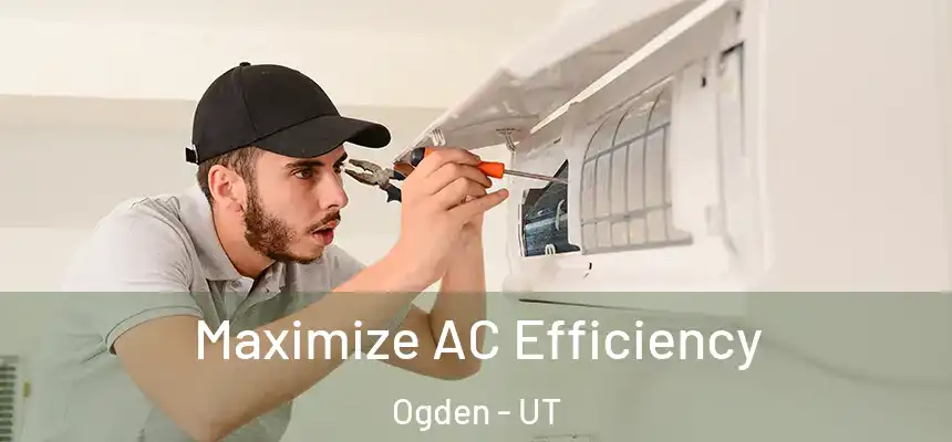  Maximize AC Efficiency Ogden - UT