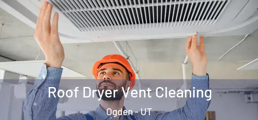 Roof Dryer Vent Cleaning Ogden - UT
